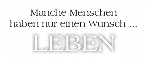 Manche Menschen haben nur einen Wunsch ... Leben